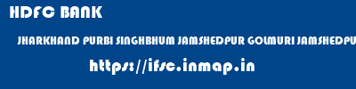 HDFC BANK  JHARKHAND PURBI SINGHBHUM JAMSHEDPUR GOLMURI JAMSHEDPUR  ifsc code